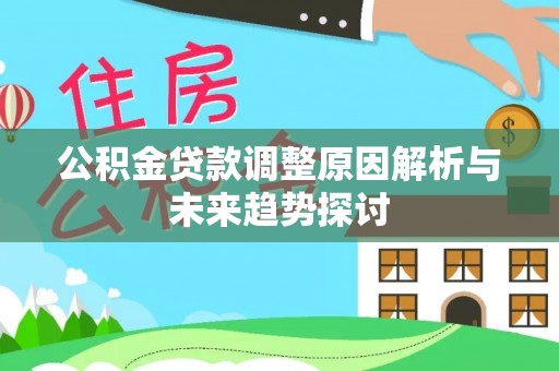 忻城公积金贷款调整原因解析与未来趋势探讨