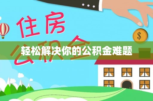 忻城轻松解决你的公积金难题