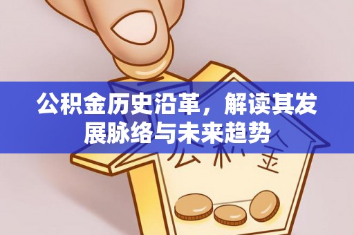 忻城公积金历史沿革，解读其发展脉络与未来趋势