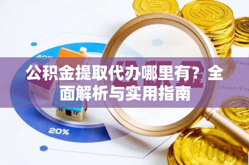 忻城公积金提取代办哪里有？全面解析与实用指南