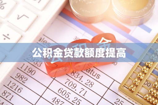 忻城公积金贷款额度提高