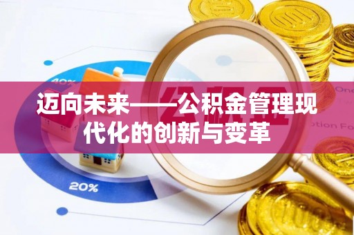 忻城迈向未来——公积金管理现代化的创新与变革