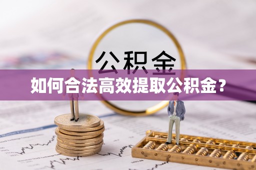 忻城如何合法高效提取公积金？