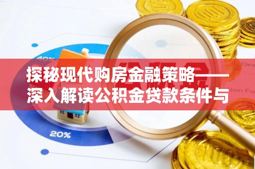 忻城探秘现代购房金融策略——深入解读公积金贷款条件与优势