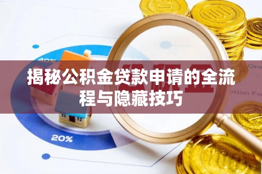 忻城揭秘公积金贷款申请的全流程与隐藏技巧