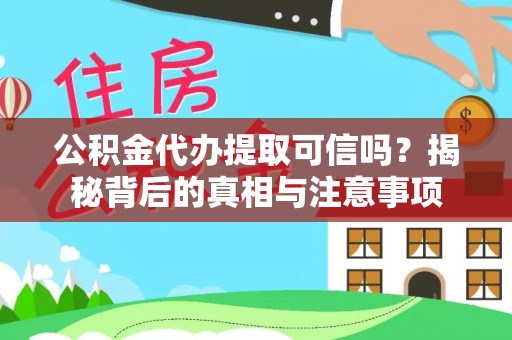 忻城公积金代办提取可信吗？揭秘背后的真相与注意事项
