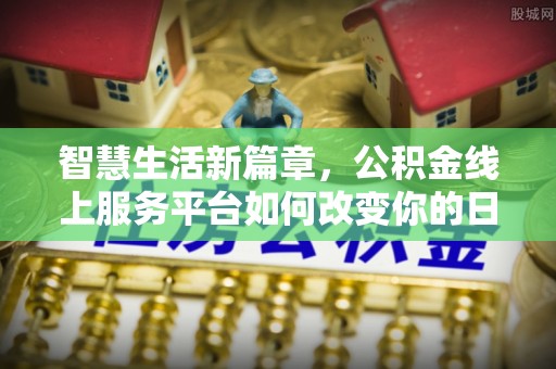 忻城智慧生活新篇章，公积金线上服务平台如何改变你的日常