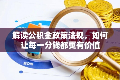 忻城解读公积金政策法规，如何让每一分钱都更有价值