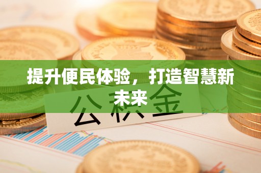 忻城提升便民体验，打造智慧新未来