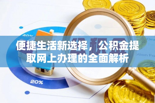 忻城便捷生活新选择，公积金提取网上办理的全面解析
