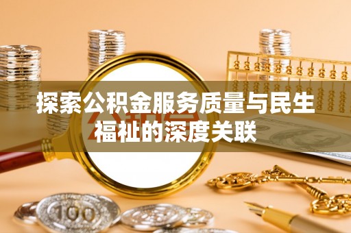 忻城探索公积金服务质量与民生福祉的深度关联