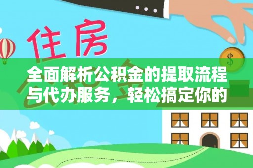 忻城全面解析公积金的提取流程与代办服务，轻松搞定你的公积金咨询代办提取