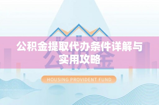 忻城公积金提取代办条件详解与实用攻略