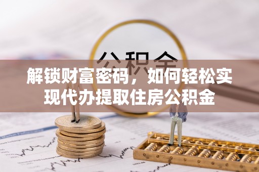 忻城解锁财富密码，如何轻松实现代办提取住房公积金