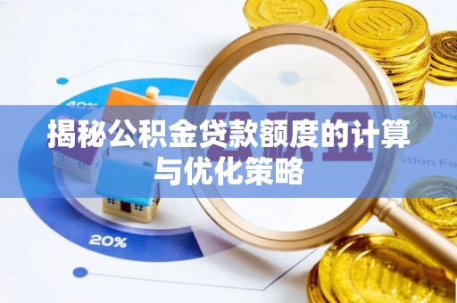 忻城揭秘公积金贷款额度的计算与优化策略