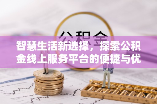 忻城智慧生活新选择，探索公积金线上服务平台的便捷与优势