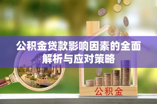 忻城公积金贷款影响因素的全面解析与应对策略