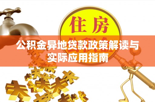 忻城公积金异地贷款政策解读与实际应用指南