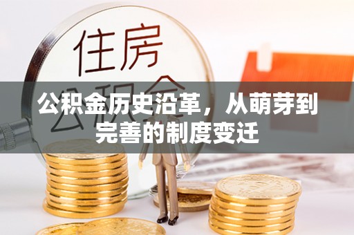 忻城公积金历史沿革，从萌芽到完善的制度变迁