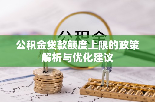 忻城公积金贷款额度上限的政策解析与优化建议
