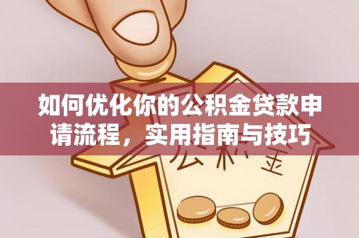 忻城如何优化你的公积金贷款申请流程，实用指南与技巧