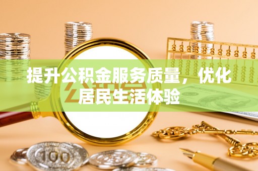 忻城提升公积金服务质量，优化居民生活体验