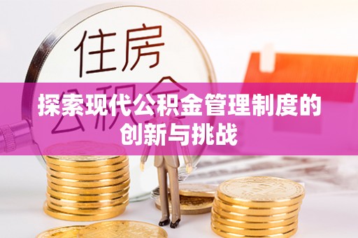 忻城探索现代公积金管理制度的创新与挑战