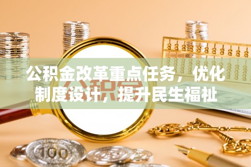 忻城公积金改革重点任务，优化制度设计，提升民生福祉