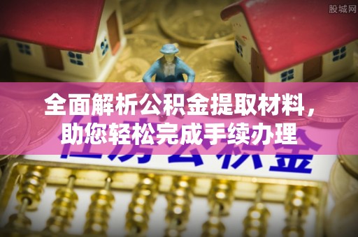 忻城全面解析公积金提取材料，助您轻松完成手续办理