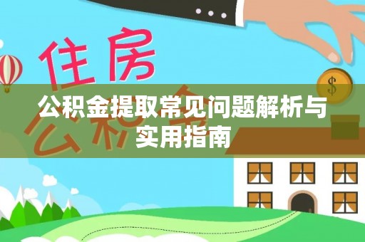 忻城公积金提取常见问题解析与实用指南