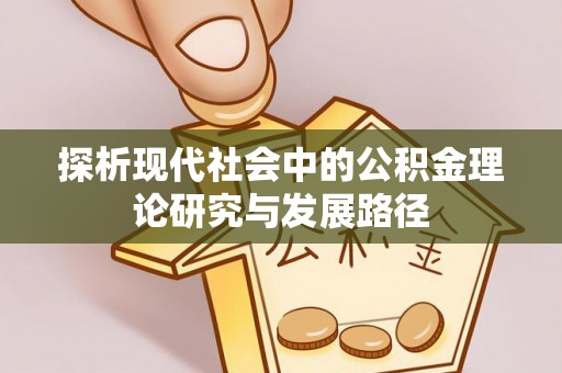 忻城探析现代社会中的公积金理论研究与发展路径