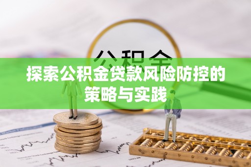 忻城探索公积金贷款风险防控的策略与实践
