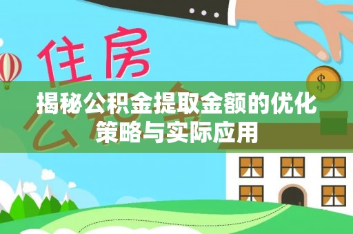 忻城揭秘公积金提取金额的优化策略与实际应用