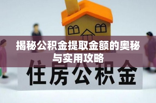 忻城揭秘公积金提取金额的奥秘与实用攻略