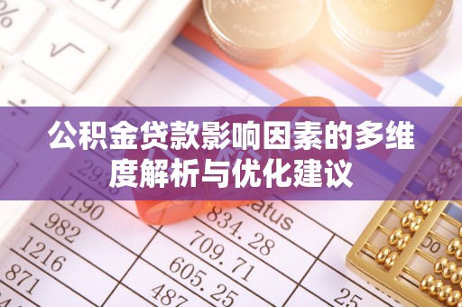 忻城公积金贷款影响因素的多维度解析与优化建议