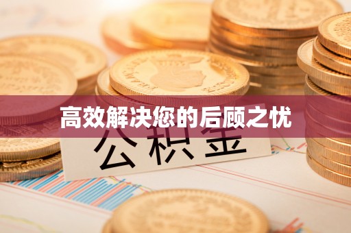 忻城高效解决您的后顾之忧