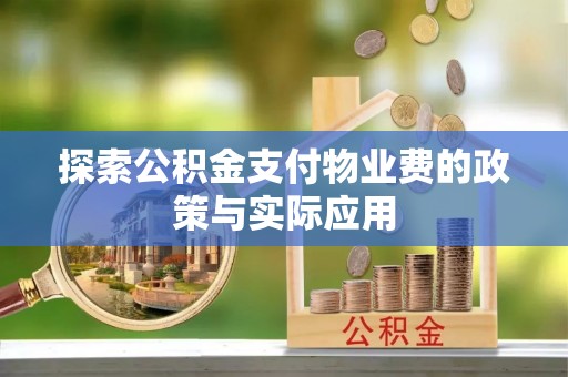 忻城探索公积金支付物业费的政策与实际应用