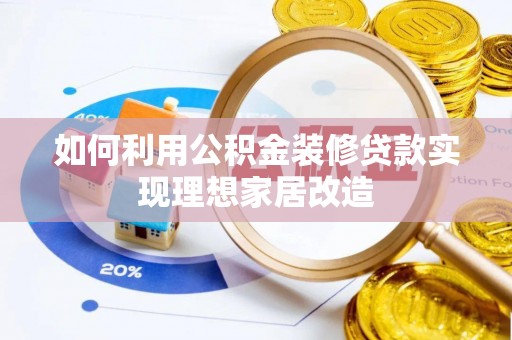 忻城如何利用公积金装修贷款实现理想家居改造