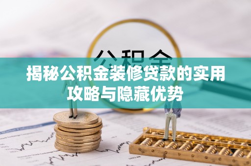 忻城揭秘公积金装修贷款的实用攻略与隐藏优势