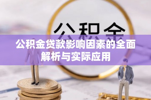 忻城公积金贷款影响因素的全面解析与实际应用