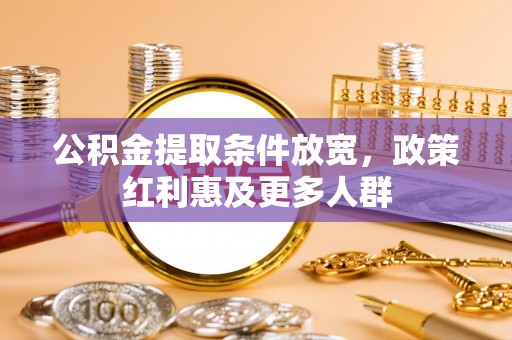 忻城公积金提取条件放宽，政策红利惠及更多人群