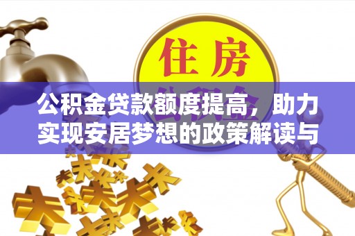 忻城公积金贷款额度提高，助力实现安居梦想的政策解读与未来展望