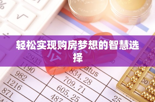 忻城轻松实现购房梦想的智慧选择