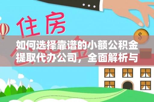 忻城如何选择靠谱的小额公积金提取代办公司，全面解析与实用指南