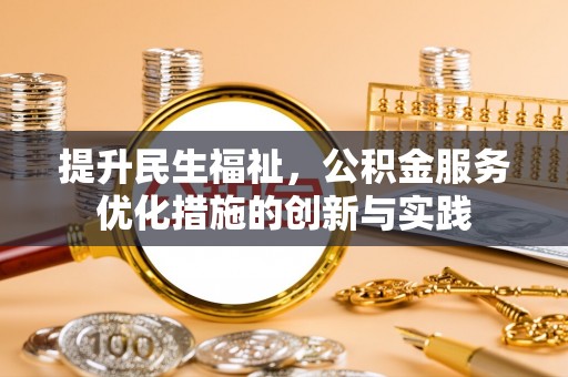 忻城提升民生福祉，公积金服务优化措施的创新与实践