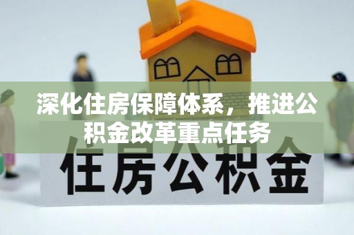忻城深化住房保障体系，推进公积金改革重点任务