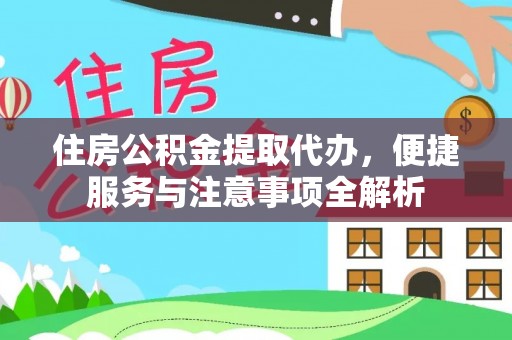 忻城住房公积金提取代办，便捷服务与注意事项全解析