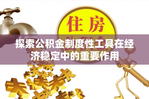 忻城探索公积金制度性工具在经济稳定中的重要作用