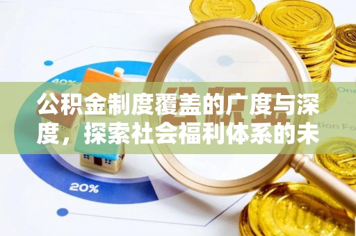 忻城公积金制度覆盖的广度与深度，探索社会福利体系的未来方向