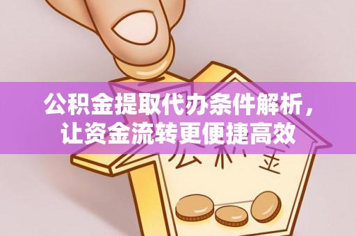 忻城公积金提取代办条件解析，让资金流转更便捷高效